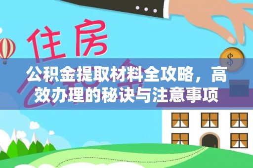 高邑公积金提取材料全攻略，高效办理的秘诀与注意事项