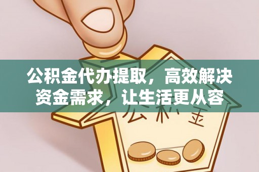 高邑公积金代办提取，高效解决资金需求，让生活更从容