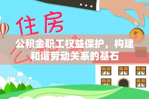 高邑公积金职工权益保护，构建和谐劳动关系的基石
