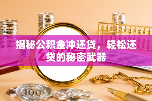 高邑揭秘公积金冲还贷，轻松还贷的秘密武器