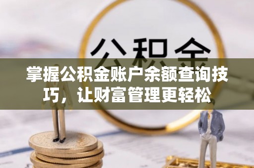 高邑掌握公积金账户余额查询技巧，让财富管理更轻松