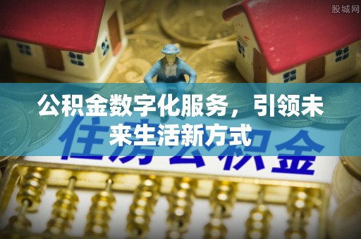 高邑公积金数字化服务，引领未来生活新方式