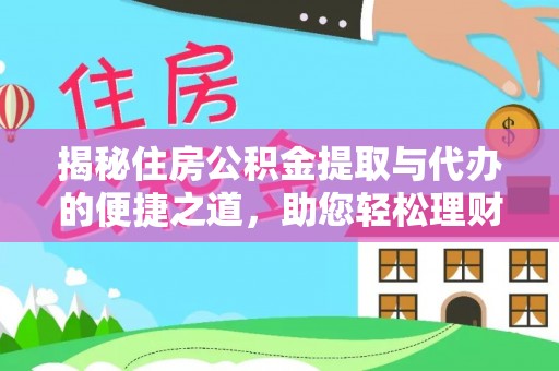 高邑揭秘住房公积金提取与代办的便捷之道，助您轻松理财