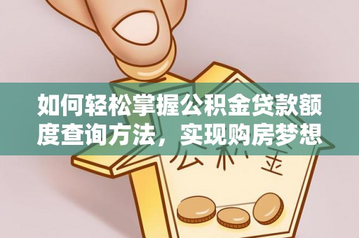 高邑如何轻松掌握公积金贷款额度查询方法，实现购房梦想？