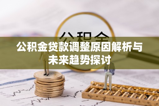 高邑公积金贷款调整原因解析与未来趋势探讨