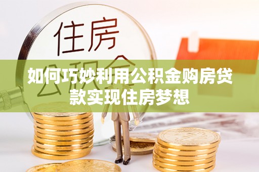 高邑如何巧妙利用公积金购房贷款实现住房梦想