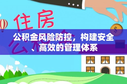高邑公积金风险防控，构建安全、高效的管理体系
