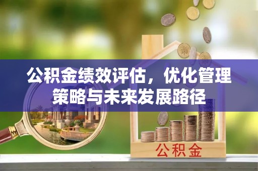 高邑公积金绩效评估，优化管理策略与未来发展路径