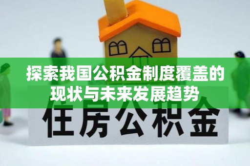 高邑探索我国公积金制度覆盖的现状与未来发展趋势
