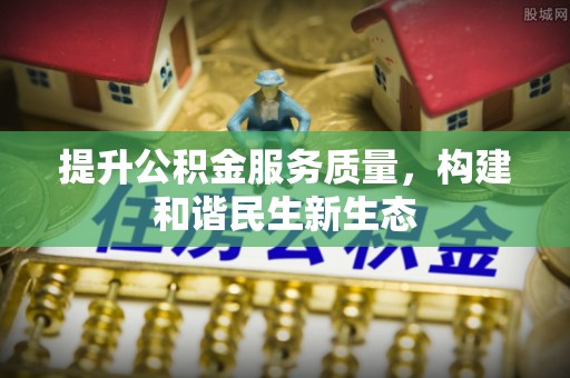 高邑提升公积金服务质量，构建和谐民生新生态