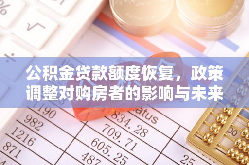 高邑公积金贷款额度恢复，政策调整对购房者的影响与未来展望