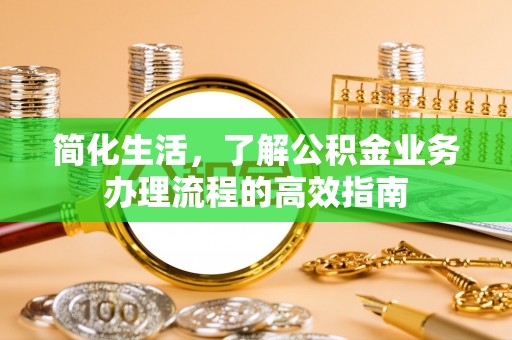 高邑简化生活，了解公积金业务办理流程的高效指南