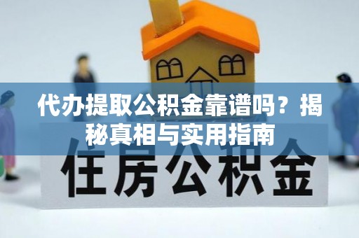高邑代办提取公积金靠谱吗？揭秘真相与实用指南