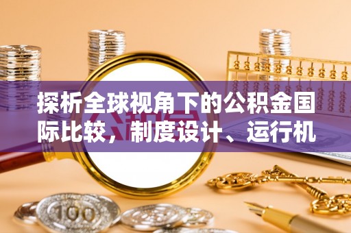 高邑探析全球视角下的公积金国际比较，制度设计、运行机制与未来趋势