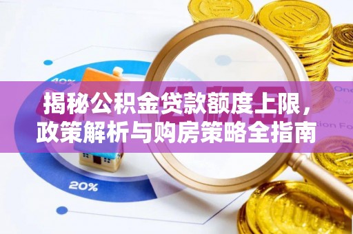 高邑揭秘公积金贷款额度上限，政策解析与购房策略全指南