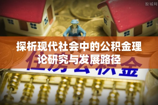 高邑探析现代社会中的公积金理论研究与发展路径