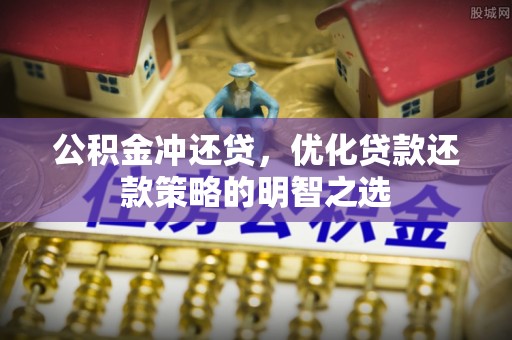 高邑公积金冲还贷，优化贷款还款策略的明智之选