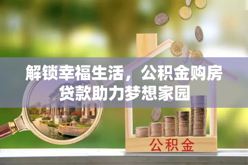 高邑解锁幸福生活，公积金购房贷款助力梦想家园