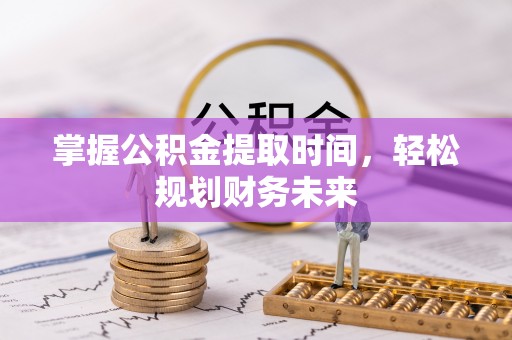 高邑掌握公积金提取时间，轻松规划财务未来