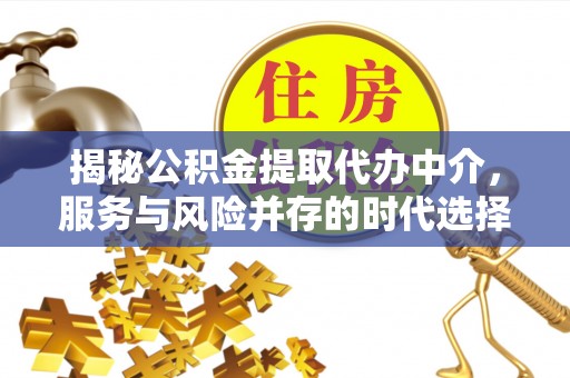 高邑揭秘公积金提取代办中介，服务与风险并存的时代选择