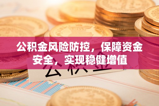 高邑公积金风险防控，保障资金安全，实现稳健增值