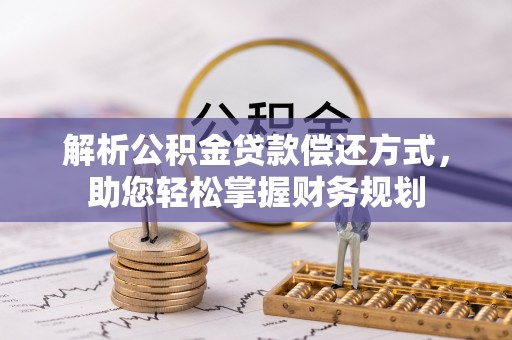 高邑解析公积金贷款偿还方式，助您轻松掌握财务规划