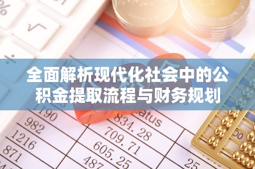 高邑全面解析现代化社会中的公积金提取流程与财务规划