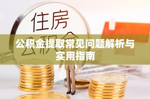 高邑公积金提取常见问题解析与实用指南