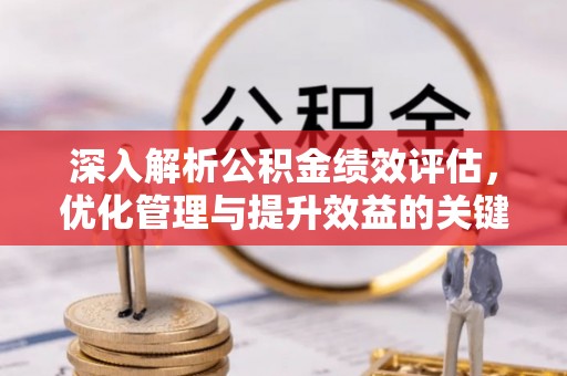 高邑深入解析公积金绩效评估，优化管理与提升效益的关键路径