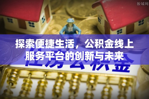 高邑探索便捷生活，公积金线上服务平台的创新与未来