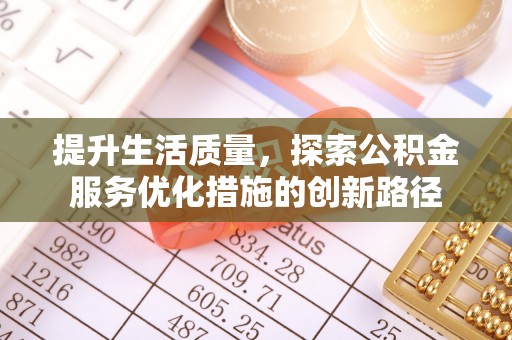 高邑提升生活质量，探索公积金服务优化措施的创新路径