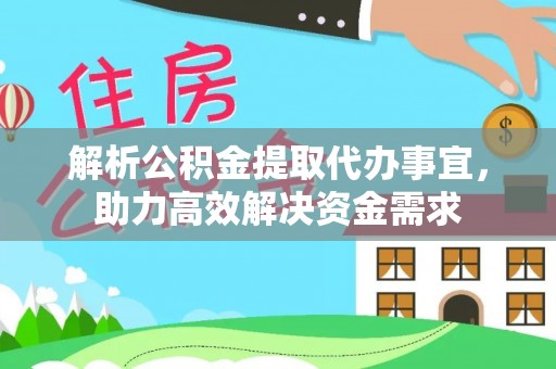 高邑解析公积金提取代办事宜，助力高效解决资金需求