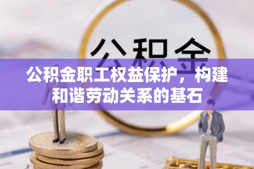 高邑公积金职工权益保护，构建和谐劳动关系的基石