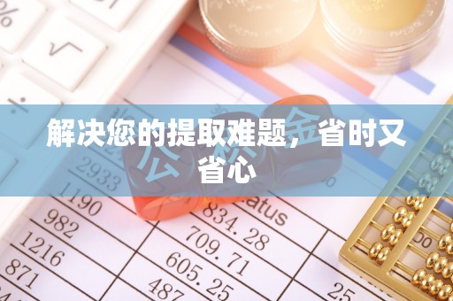 高邑解决您的提取难题，省时又省心