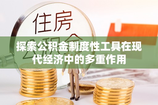高邑探索公积金制度性工具在现代经济中的多重作用