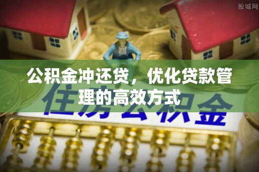 高邑公积金冲还贷，优化贷款管理的高效方式