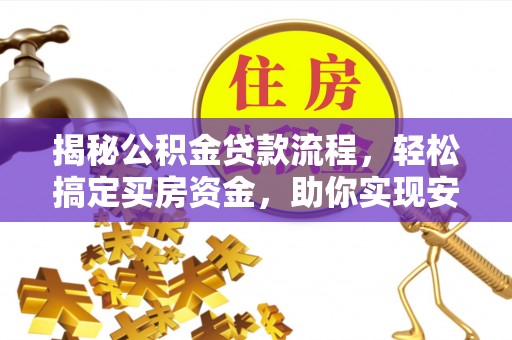 高邑揭秘公积金贷款流程，轻松搞定买房资金，助你实现安居梦想