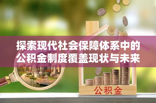 高邑探索现代社会保障体系中的公积金制度覆盖现状与未来