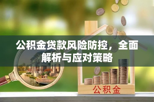 高邑公积金贷款风险防控，全面解析与应对策略