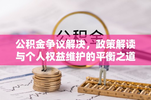 高邑公积金争议解决，政策解读与个人权益维护的平衡之道