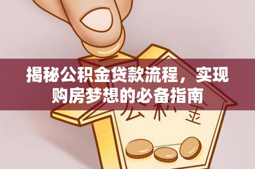 高邑揭秘公积金贷款流程，实现购房梦想的必备指南