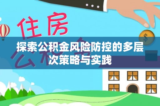 高邑探索公积金风险防控的多层次策略与实践