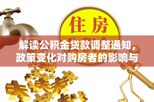 高邑解读公积金贷款调整通知，政策变化对购房者的影响与应对策略