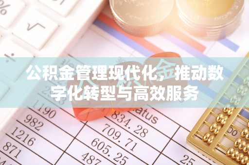 高邑公积金管理现代化，推动数字化转型与高效服务