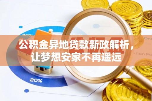 高邑公积金异地贷款新政解析，让梦想安家不再遥远