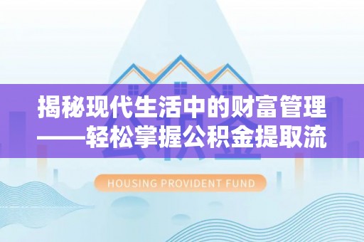 高邑揭秘现代生活中的财富管理——轻松掌握公积金提取流程的艺术