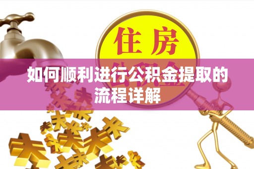 高邑如何顺利进行公积金提取的流程详解