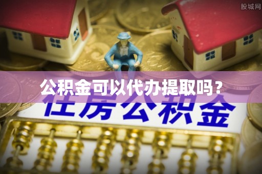 高邑公积金可以代办提取吗？