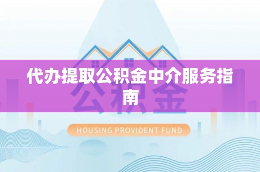 高邑代办提取公积金中介服务指南