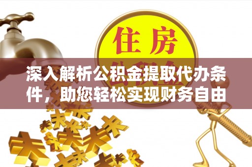 高邑深入解析公积金提取代办条件，助您轻松实现财务自由